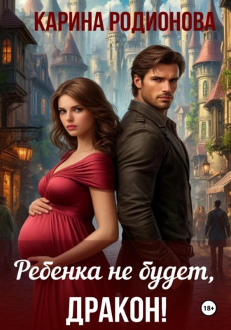 Карина Родионова. Ребенка не будет, Дракон!