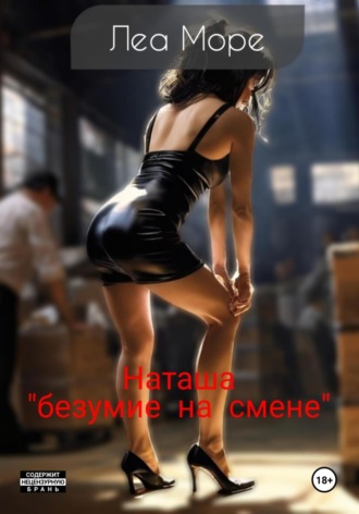 Леа Море. Наташа «безумие на смене»