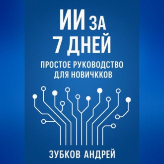 Обложка книги «ИИ за 7 дней: простое руководство для новичков»