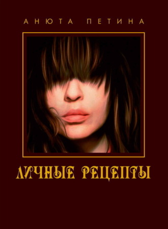 Анна Петина. Личные рецепты. Кулинарная книга