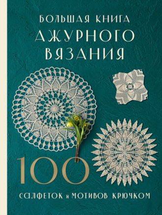 Обложка книги «Большая книга ажурного вязания. 100 салфеток и мотивов крючком»