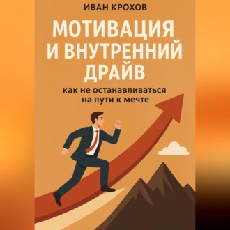 Обложка книги «Мотивация и внутренний драйв: как не останавливаться на пути к мечте»