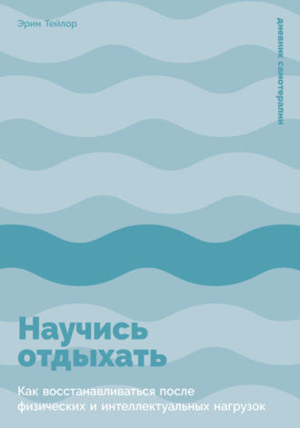Научись отдыхать: Как восстанавливаться после физических и интеллектуальных нагрузок. Эрин Тейлор