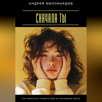 Обложка книги «Сначала ты. Как перестать ставить себя на последнее место»