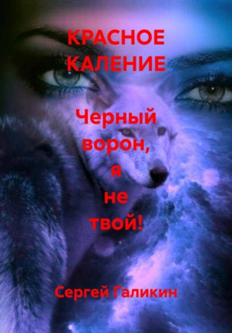 Сергей Николаевич Галикин. Красное каление. Черный ворон, я не твой!