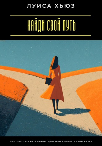 Обложка книги «Найди свой путь. Как перестать жить чужим сценарием и выбрать свою жизнь»