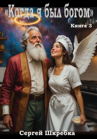 Сергей Александрович Шкребка. Когда я был богом. Книга 3