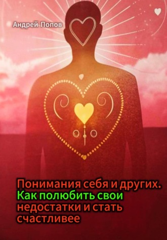 Обложка книги «Понимания себя и других. Как полюбить свои недостатки и стать счастливее»