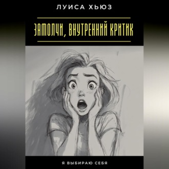Обложка книги «Замолчи, внутренний критик. Я выбираю себя»