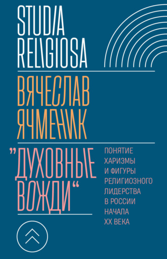 Вячеслав Ячменик. «Духовные вожди». Понятие харизмы и фигуры религиозного лидерства в России начала XX века
