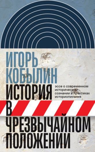 Игорь Кобылин. История в чрезвычайном положении. Эссе о современном историческом сознании и практиках историописания