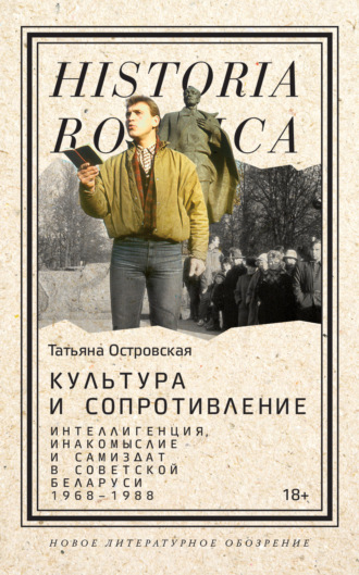 Татьяна Островская. Культура и сопротивление. Интеллигенция, инакомыслие и самиздат в советской Беларуси (1968–1988)
