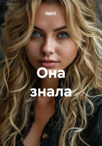 Она знала. Майя М.