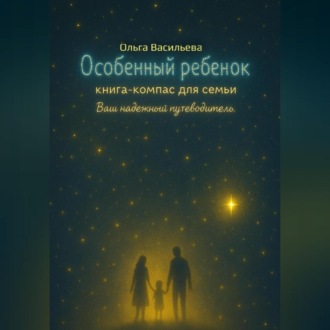 Обложка книги «Особенный ребенок: книга-компас для семьи. Ваш надежный путеводитель»