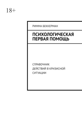 Римма Беккерман. Психологическая первая помощь. Справочник действий в кризисной ситуации