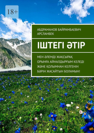 Абдраманов Байрамбаевич Арсланбек. Іштегі әтір. Мен әлемді жақсырақ орынға айналдырғым келеді және қолымнан келгенін бәрін жасайтын боламын!