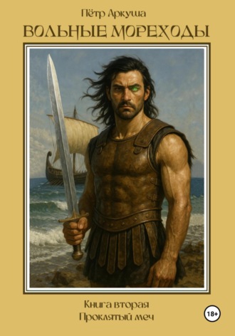 Пётр Аркуша. Вольные мореходы. Книга вторая: Проклятый меч
