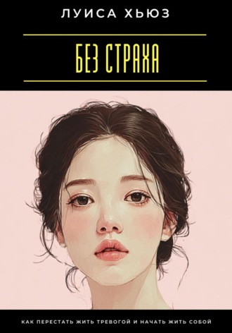 Обложка книги «Без страха. Как перестать жить тревогой и начать жить собой»