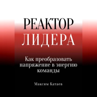Обложка книги «Реактор Лидера: Как преобразовать напряжение в энергию команды»