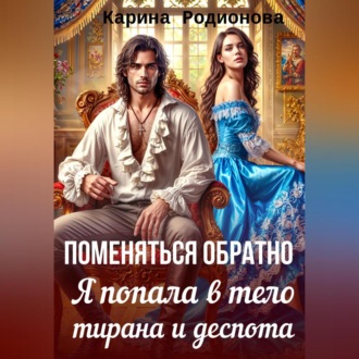 Обложка книги «Поменяться обратно. Я попала в тело тирана и деспота»