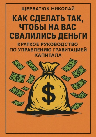 Обложка книги «Как сделать так, чтобы на вас свалились деньги: краткое руководство по управлению гравитацией капитала»