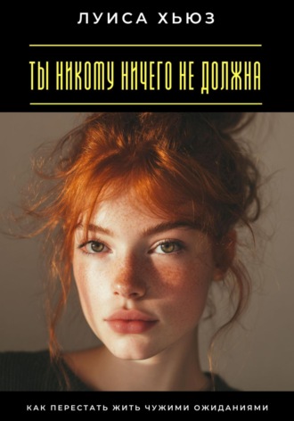 Обложка книги «Ты никому ничего не должна. Как перестать жить чужими ожиданиями»
