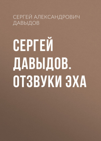 Сергей Александрович Давыдов. Сергей Давыдов. Отзвуки эха