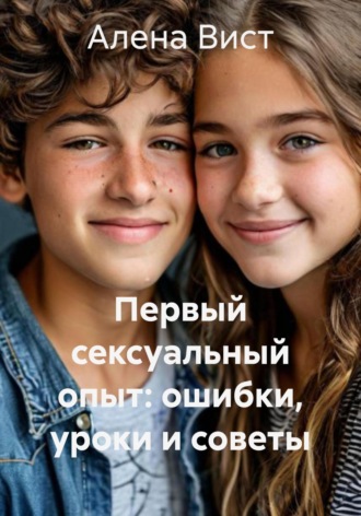 Обложка книги «Первый сексуальный опыт: ошибки, уроки и советы»