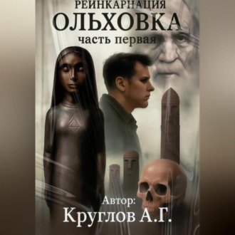 Обложка книги «ОЛЬХОВКА. РЕИНКАРНАЦИЯ. ПЕРВАЯ ЧАСТЬ»