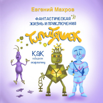 Обложка книги «Фантастическая жизнь и приключения типитяшек. Как победили скарлатину.»