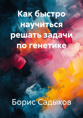 Обложка книги «Как быстро научиться решать задачи по генетике»
