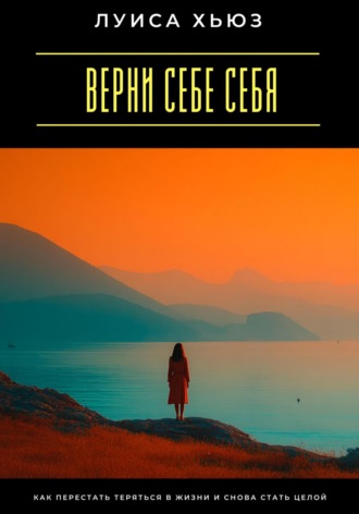 Обложка книги «Верни себе себя. Как перестать теряться в жизни и снова стать целой»