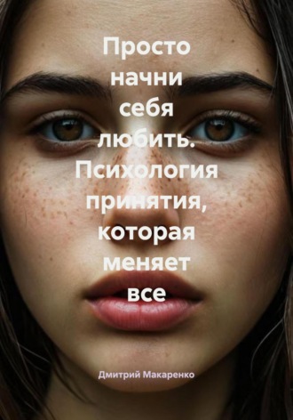 Обложка книги «Просто начни себя любить. Психология принятия, которая меняет все»
