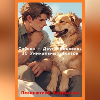 Обложка книги «Собака – Друг Человека: 30 Уникальных Фактов»