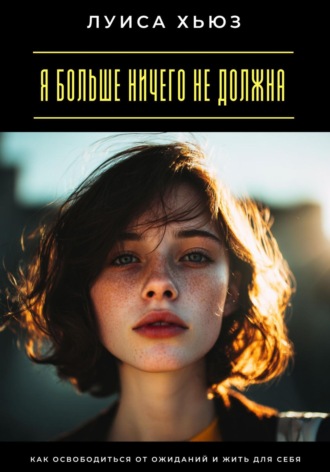 Обложка книги «Я больше ничего не должна. Как освободиться от ожиданий и жить для себя»