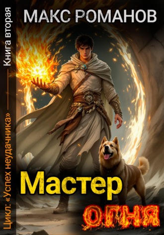 Макс Романов. Успех неудачника: Мастер огня