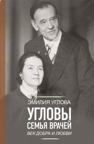 Обложка книги «Угловы. Семья врачей. Век Добра и Любви»