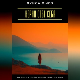 Обложка книги «Верни себе себя. Как перестать теряться в жизни и снова стать целой»