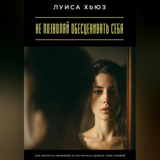 Обложка книги «Не позволяй обесценивать себя. Как вернуть уважение и научиться ценить себя первой»
