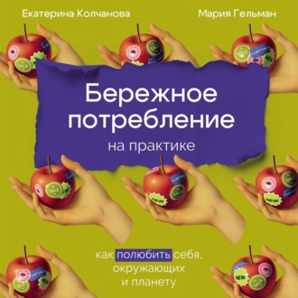 Обложка книги «Бережное потребление на практике: Как полюбить себя, окружающих и планету»