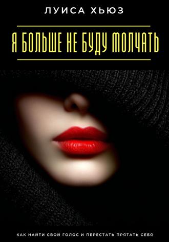 Обложка книги «Я больше не буду молчать. Как найти свой голос и перестать прятать себя»