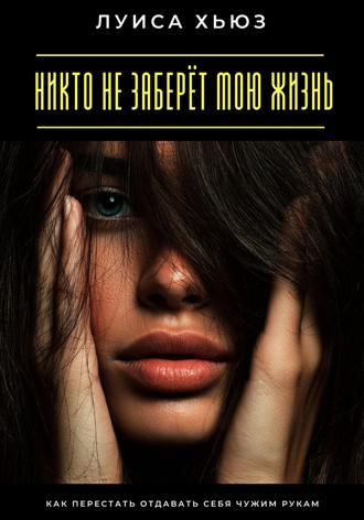 Обложка книги «Никто не заберёт мою жизнь. Как перестать отдавать себя чужим рукам»