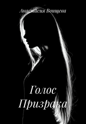 Голос Призрака. Анастасия Александровна Воищева