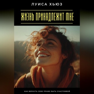 Обложка книги «Жизнь принадлежит мне. Как вернуть себе право быть счастливой»