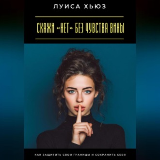 Обложка книги «Скажи «нет» без чувства вины. Как защитить свои границы и сохранить себя»