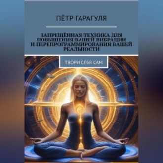 Обложка книги «Запрещённая техника для повышения вашей вибрации и перепрограммирования вашей реальности»