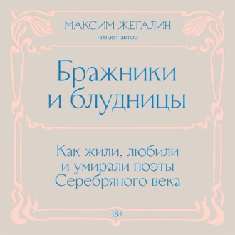 Обложка книги «Бражники и блудницы. Как жили, любили и умирали поэты Серебряного века»