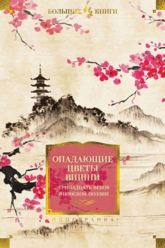 Поэтическая антология. Опадающие цветы вишни. Тринадцать веков японской поэзии