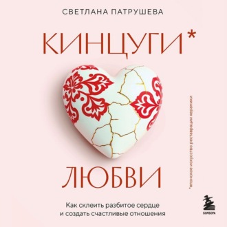 Обложка книги «Кинцуги любви. Как склеить разбитое сердце и создать счастливые отношения»