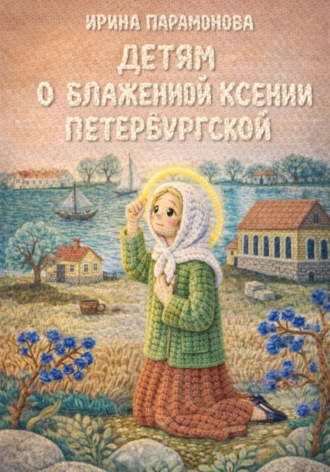 Обложка книги «Детям о блаженной Ксении Петербургской»